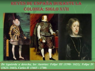 De izquierda a derecha, los Austrias: Felipe III (1598- 1621), Felipe IV (1621- 1665), Carlos II  (1665 – 1700 ) 