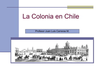 La Colonia en Chile

    Profesor Juan Luis Carreras M.
 
