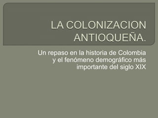Un repaso en la historia de Colombia
     y el fenómeno demográfico más
              importante del siglo XIX
 