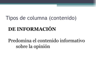 Tipos de columna (contenido)
DE INFORMACIÓN
Predomina el contenido informativo
sobre la opinión

 