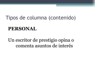 Tipos de columna (contenido)
PERSONAL
Un escritor de prestigio opina o
comenta asuntos de interés

 
