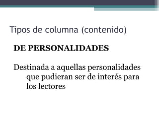 Tipos de columna (contenido)
DE PERSONALIDADES
Destinada a aquellas personalidades
que pudieran ser de interés para
los lectores

 