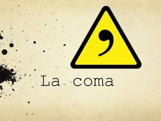 La coma
 