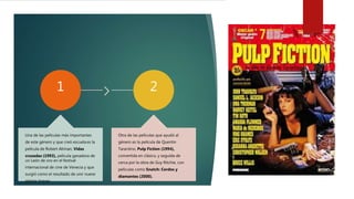 1
Una de las películas más importantes
de este género y que creó escuela es la
película de Robert Altman, Vidas
cruzadas (1993), película ganadora de
un León de oro en el festival
internacional de cine de Venecia y que
surgió como el resultado de unir nueve
relatos breves .
2
Otra de las películas que ayudó al
género es la película de Quentin
Tarantino, Pulp Fiction (1994),
convertida en clásico, y seguida de
cerca por la obra de Guy Ritchie, con
películas como Snatch: Cerdos y
diamantes (2000).
 