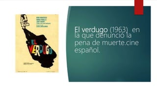 El verdugo (1963) en
la que denunció la
pena de muerte.cine
español.
 