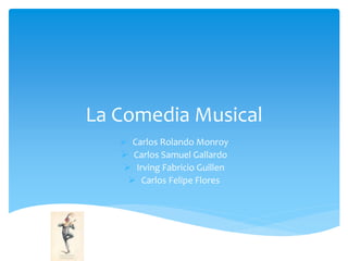 La Comedia Musical
 Carlos Rolando Monroy
 Carlos Samuel Gallardo
 Irving Fabricio Guillen
 Carlos Felipe Flores
 