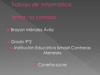    Brayan Méndez Ávila

   Grado 9º2
     Institución Educativa Ismael Contreras
                     Meneses

                  Coveña-sucre
 