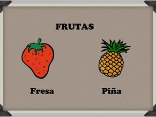 FRUTAS




Fresa            Piña
 