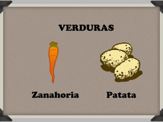 VERDURAS




Zanahoria   Patata
 