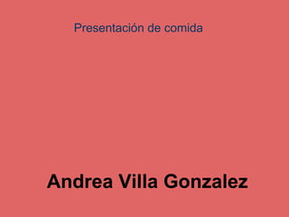 Presentación de comida




Andrea Villa Gonzalez
 