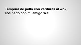 Tempura de pollo con verduras al wok,
cocinado con mi amigo Wei
 