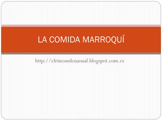 http://elrincondenaoual.blogspot.com.es
LA COMIDA MARROQUÍ
 
