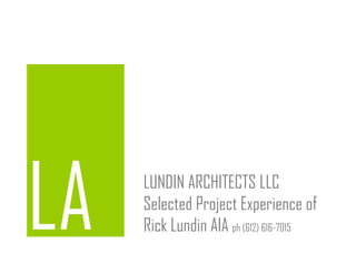 LUNDIN ARCHITECTS LLC
Selected Project Experience of
Rick Lundin AIA ph (612) 616-7015
 