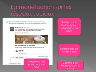 Twitter cards
Call to Action
Génération de
leads
8 typologies de
Twitter cards
Comme pour
Facebook, un ID
unique
Intégration des
leads dans son
CRM
 