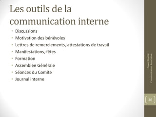 Les outils de la
communication interne
• Discussions
• Motivation des bénévoles
• Lettres de remerciements, attestations de travail
• Manifestations, fêtes
• Formation
• Assemblée Générale
• Séances du Comité
• Journal interne
NawelGuellal
CommunicationAssociative
26
 