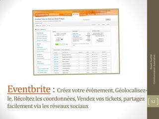 Eventbrite : Créezvotreévènement,Géolocalisez-
le,Récoltezlescoordonnées,Vendezvostickets,partagez
facilementvialesréseauxsociaux
NawelGuellal
CommunicationAssociative
52
 
