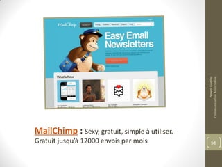 MailChimp : Sexy, gratuit, simple à utiliser.
Gratuit jusqu’à 12000 envois par mois
NawelGuellal
CommunicationAssociative
56
 