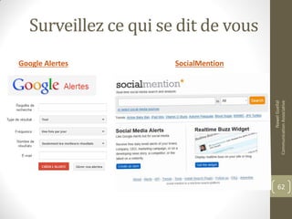 Surveillez ce qui se dit de vous
Google Alertes SocialMention
NawelGuellal
CommunicationAssociative
62
 