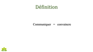 Définition
Communiquer = convaincre
 