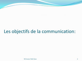 Les objectifs de la communication:
6M.Ernesto Talla Hane
 