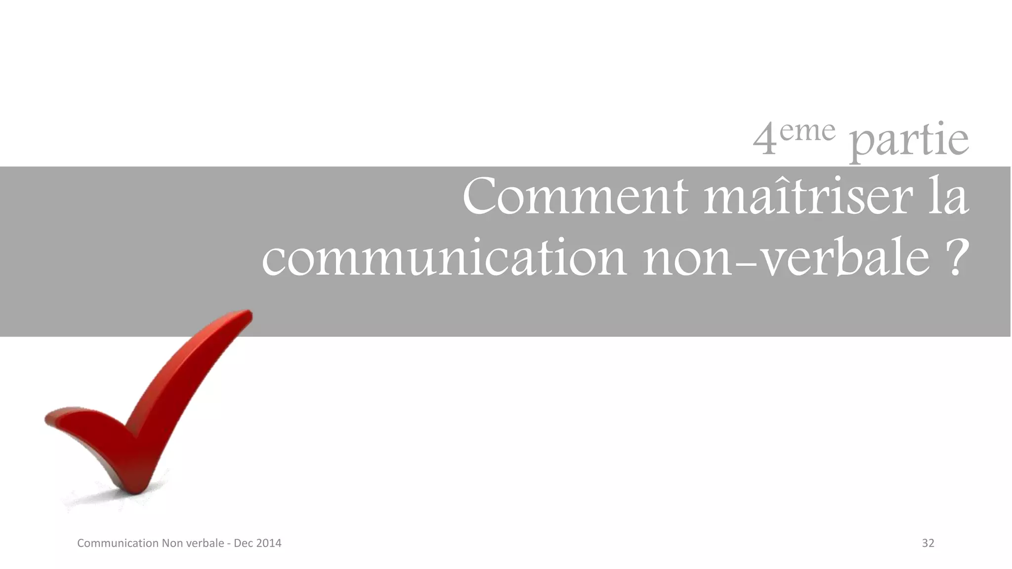 32
4eme partie
Comment maîtriser la
communication non-verbale ?
Communication Non verbale - Dec 2014
 