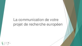 La communication de votre projet de recherche européen  