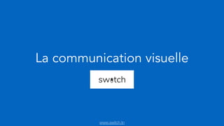 La communication visuelle
www.switch.tn
 