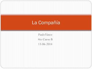 PauloYánez
4to Curso B
13-06-2014
La Compañía
 