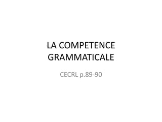 LA COMPETENCE GRAMMATICALE CECRL p.89-90 