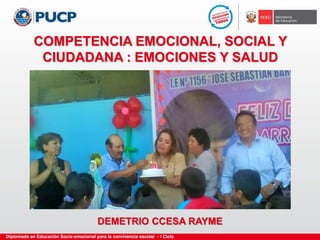 COMPETENCIA EMOCIONAL, SOCIAL Y
CIUDADANA : EMOCIONES Y SALUD
DEMETRIO CCESA RAYME
 