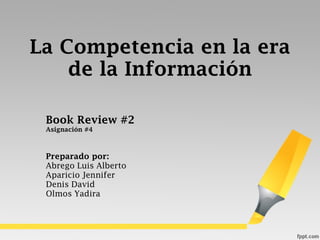 La Competencia en la era de la Información Book Review #2 Asignación #4 Preparado por: Abrego Luis Alberto Aparicio Jennifer Denis David Olmos Yadira 
