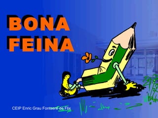 BONA FEINA CEIP Enric Grau Fontseré de Flix   BONA FEINA 