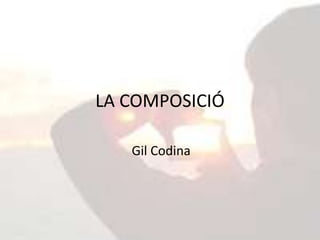 LA COMPOSICIÓ

   Gil Codina
 