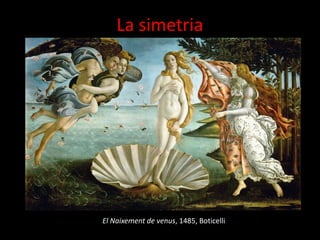 La simetria

El Naixement de venus, 1485, Boticelli

 