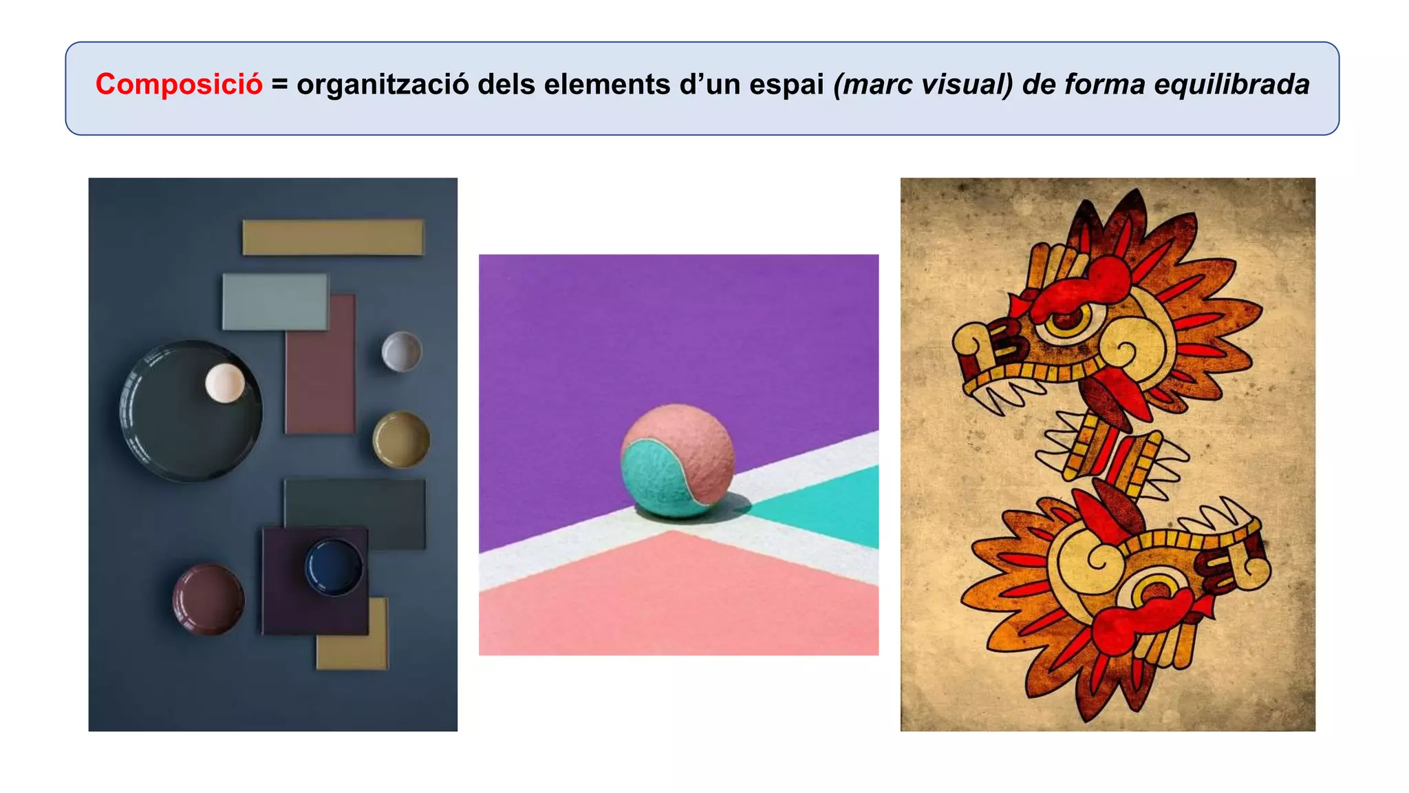 Composició = organització dels elements d’un espai (marc visual) de forma equilibrada
 