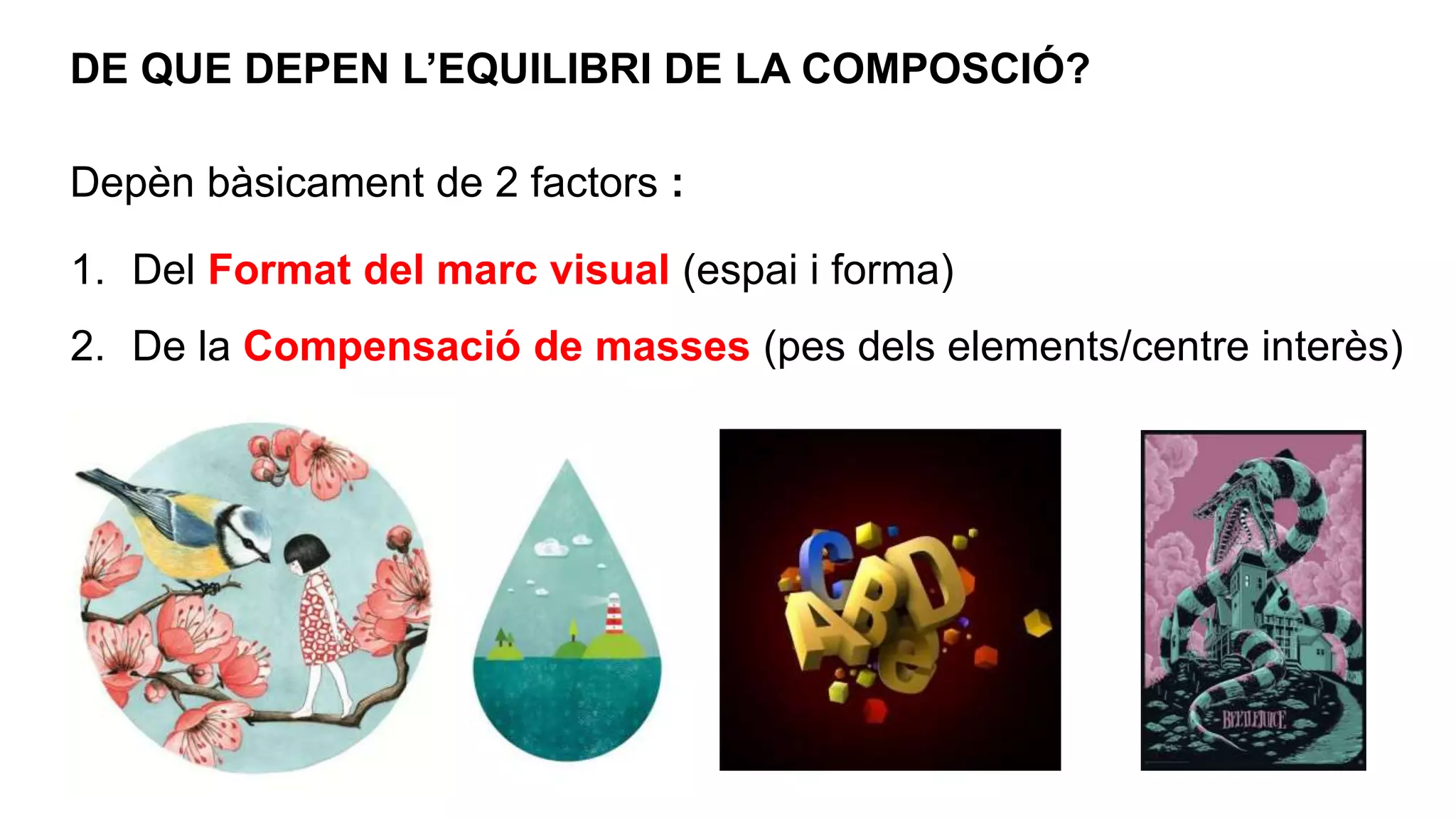 DE QUE DEPEN L’EQUILIBRI DE LA COMPOSCIÓ?
1. Del Format del marc visual (espai i forma)
2. De la Compensació de masses (pes dels elements/centre interès)
Depèn bàsicament de 2 factors :
 