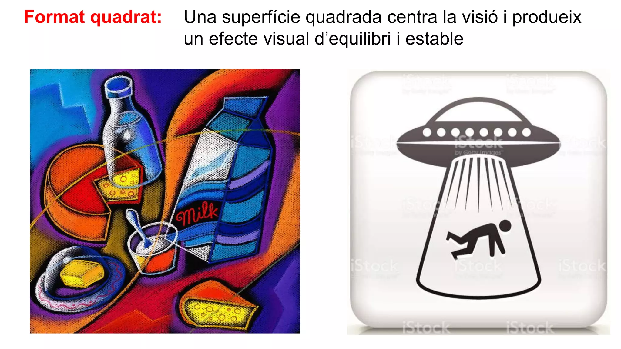 Format quadrat: Una superfície quadrada centra la visió i produeix
un efecte visual d’equilibri i estable
 