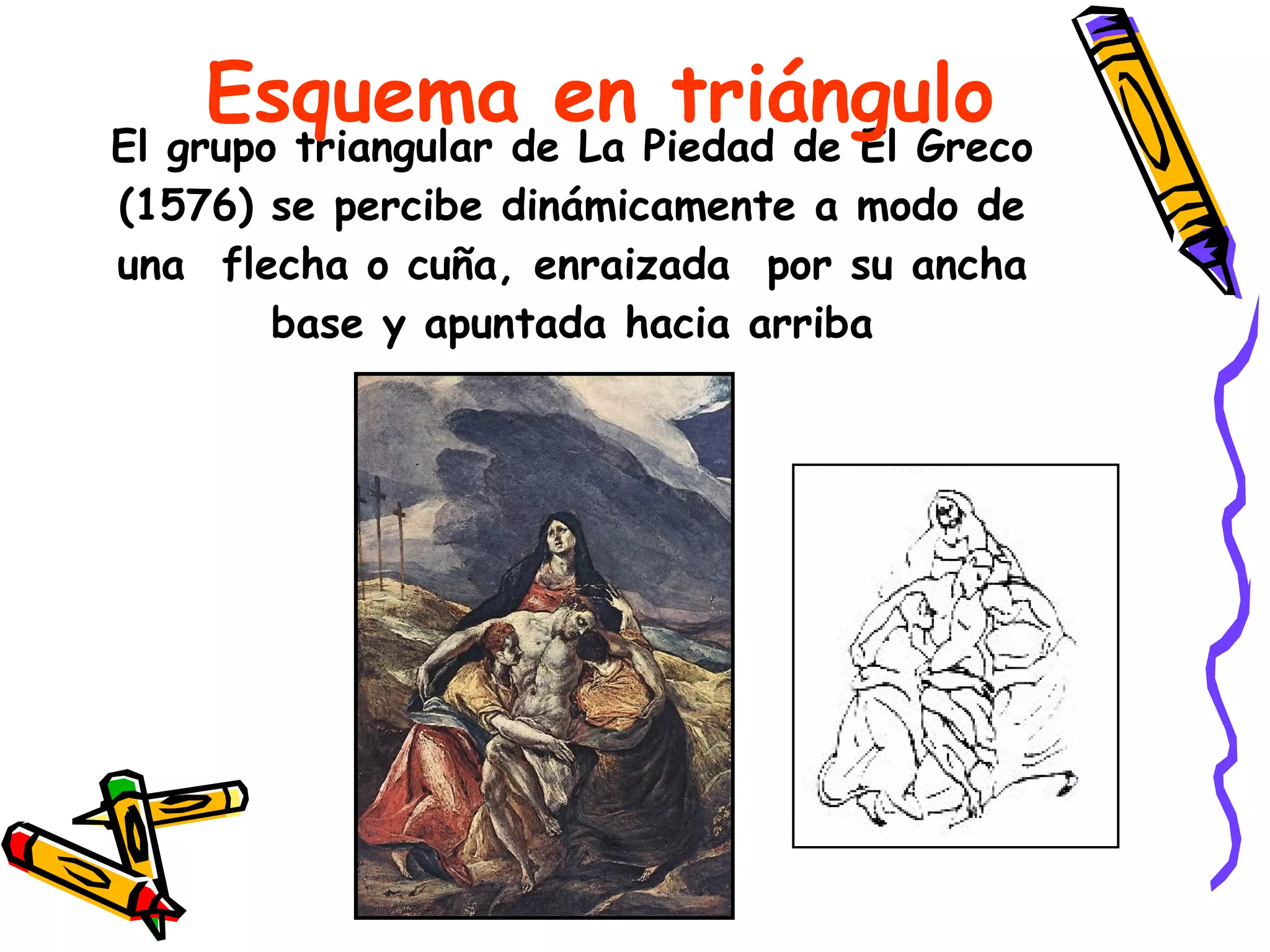 El grupo triangular de La Piedad de El Greco (1576) se percibe dinámicamente a modo de una  flecha o cuña, enraizada  por su ancha base y apuntada hacia arriba Esquema en triángulo 