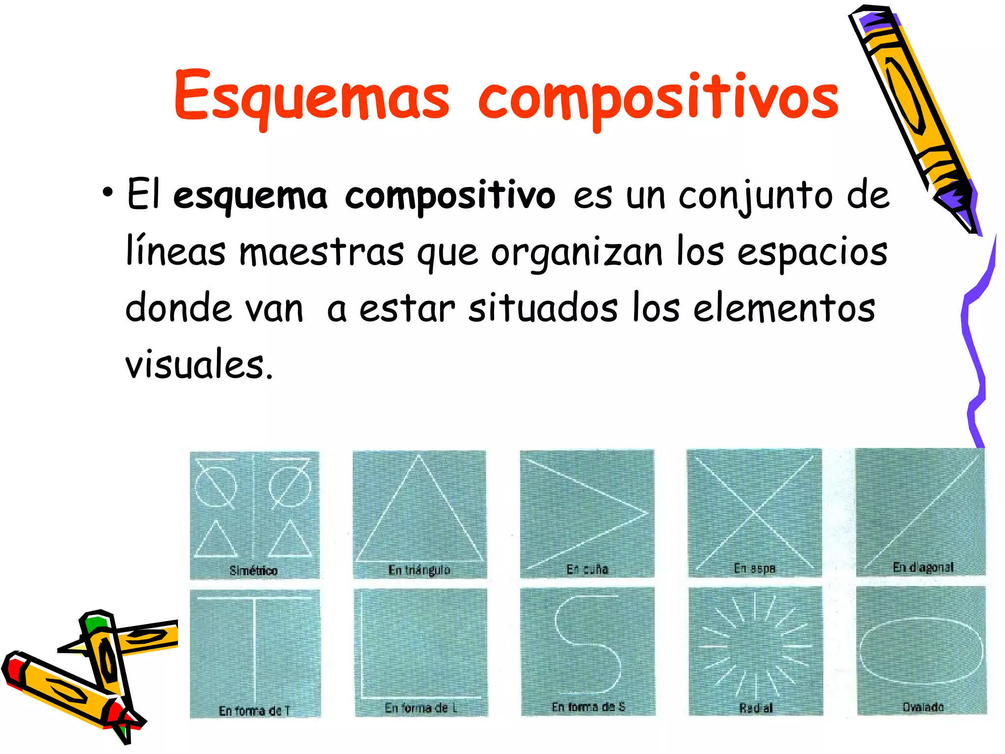 Esquemas compositivos El  esquema compositivo  es un conjunto de  líneas maestras que organizan los espacios  donde van  a estar situados los elementos  visuales.  