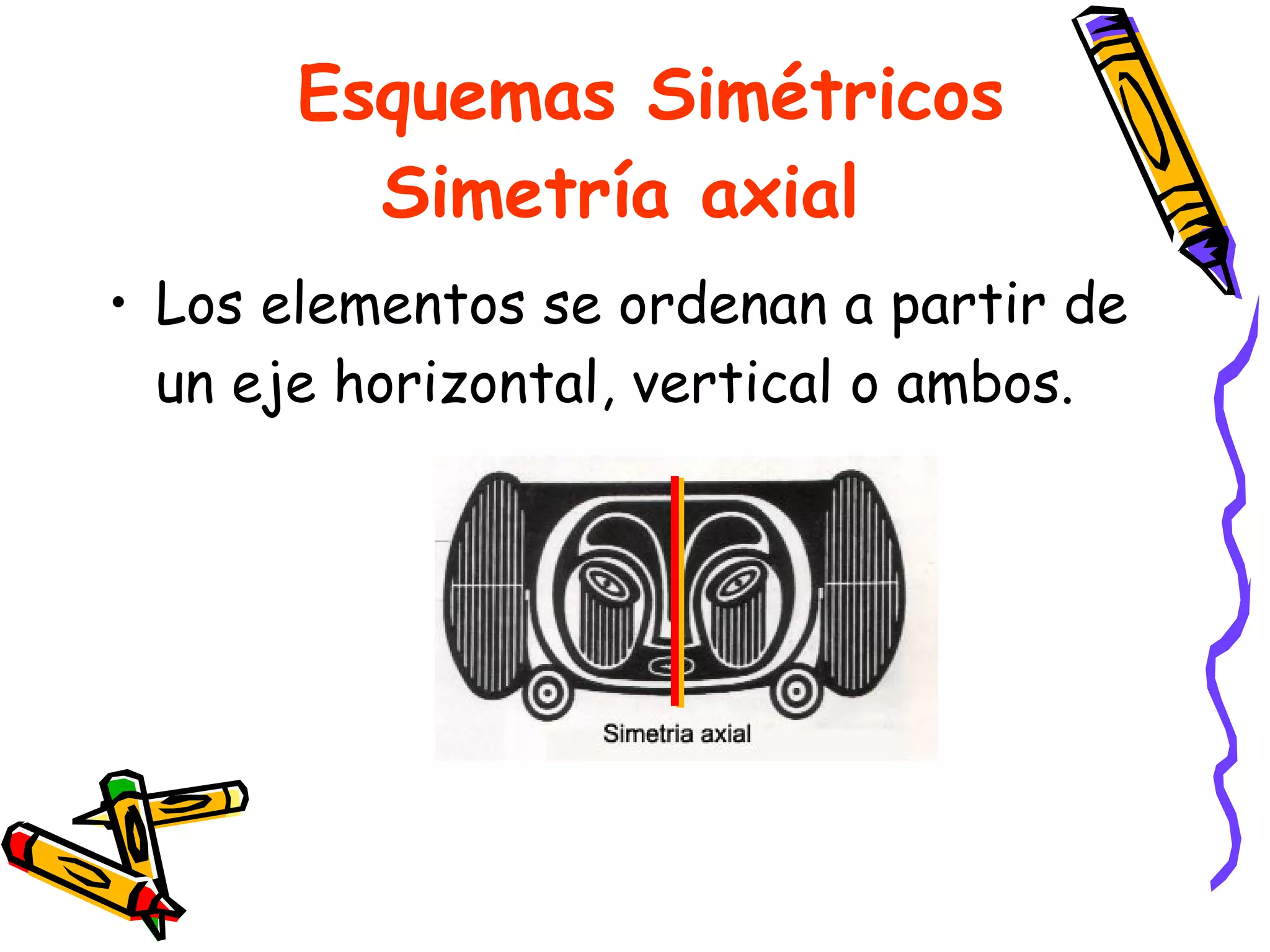 Esquemas Simétricos Simetría axial Los elementos se ordenan a partir de un eje horizontal, vertical o ambos. 