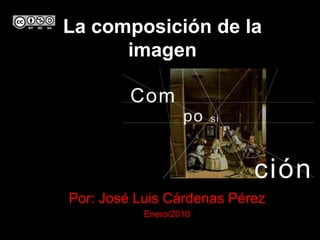 La composición de la
      imagen




Por: José Luis Cárdenas Pérez
           Enero/2010
 