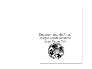 1
Departamento de Artes
Colegio Oscar Aldunate
Liceo Padre Coll
 