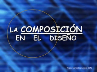 LA COMPOSICIÓN
  EN EL DISEÑO



           Arqta. Mercedes Agüero 2012
 