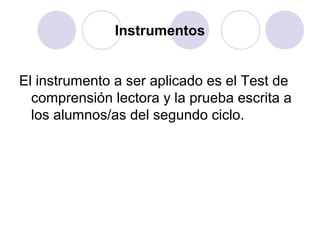 Instrumentos


El instrumento a ser aplicado es el Test de
  comprensión lectora y la prueba escrita a
  los alumnos/as del segundo ciclo.
 