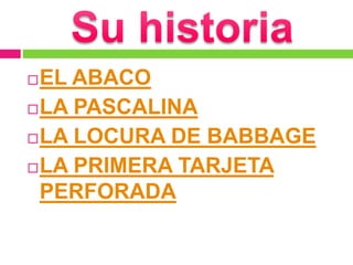 EL ABACO
LA PASCALINA
LA LOCURA DE BABBAGE
LA PRIMERA TARJETA
PERFORADA
 
