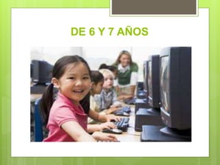 DE 6 Y 7 AÑOS
 