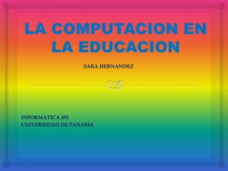 SARA HERNANDEZ
INFORMATICA 491
UNIVERSIDAD DE PANAMA
 