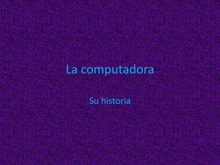 La computadora Su historia 