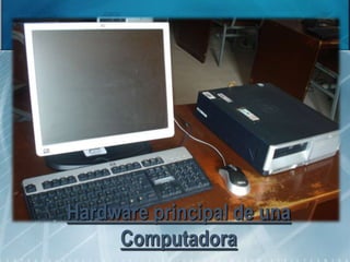 Hardware principal de una
Computadora
 