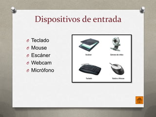 Dispositivos de entrada
O Teclado
O Mouse
O Escáner
O Webcam

O Micrófono

 